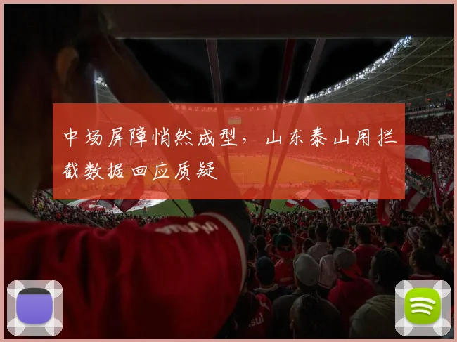 中场屏障悄然成型，山东泰山用拦截数据回应质疑