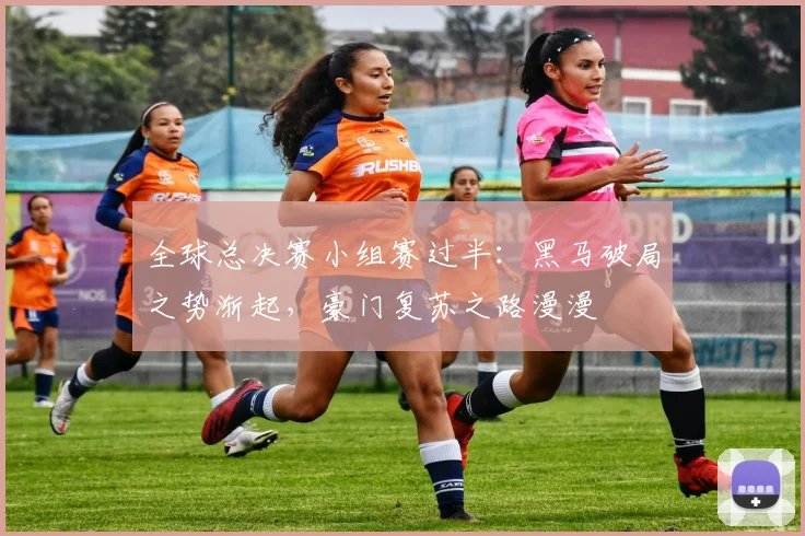 全球总决赛小组赛过半：黑马破局之势渐起，豪门复苏之路漫漫