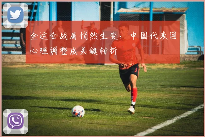 全运会战局悄然生变，中国代表团心理调整成关键转折