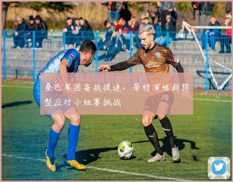 桑巴军团备战提速，蒂特演练新阵型应对小组赛挑战
